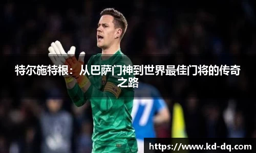 特尔施特根：从巴萨门神到世界最佳门将的传奇之路